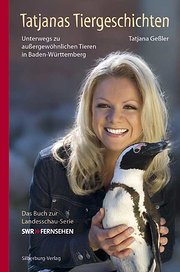 Tatjanas Tiergeschichten: Unterwegs zu außergewöhnlichen Tieren in Baden-Württemberg. Das Buch zur Landesschau-Serie