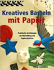 Kreatives Basteln mit Papier. Praktische Anleitungen zur Herstellung von Papierobjekten